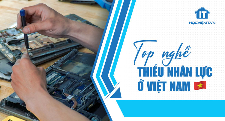 Danh sách nghề đang thiếu nhân lực tại Việt Nam