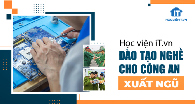 Học viện iT.vn nhận đào tạo nghề cho công an xuất ngũ