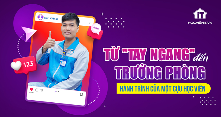 Từ "tay ngang" đến trưởng phòng: Hành trình của một cựu học viên