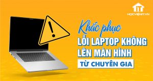 Hướng dẫn khắc phục lỗi laptop không lên màn hình từ chuyên gia