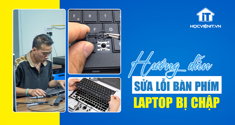 Sửa lỗi bàn phím laptop bị chập: Xử lý lỗi do đổ nước, bụi bẩn, xuống cấp,...