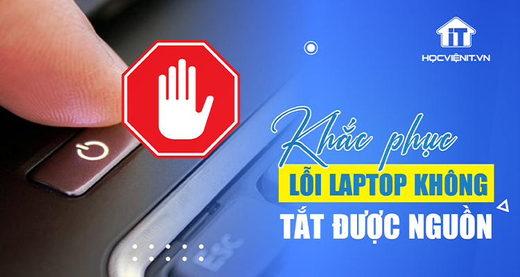 Sửa lỗi laptop không tắt được nguồn hoàn toàn, vẫn chạy khi Shutdown