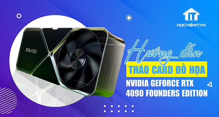 Hướng dẫn tháo card đồ họa NVIDIA GeForce RTX 4090 Founders Edition