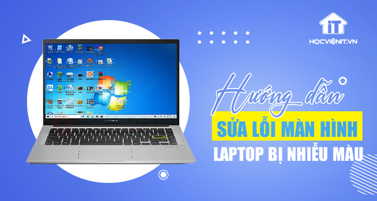 Hướng dẫn sửa lỗi màn hình laptop bị nhiễu màu như chuyên gia