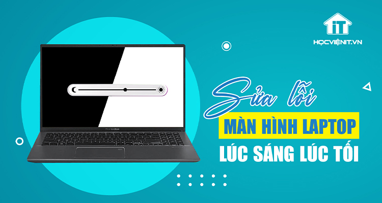 [Học nhanh] Sửa lỗi màn hình laptop lúc sáng lúc tối