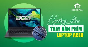Cách thay bàn phím laptop Acer chi tiết nhất