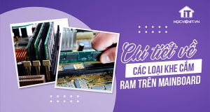 Các loại khe cắm RAM, cách lựa chọn RAM phù hợp với khe cắm RAM