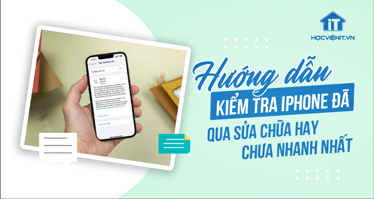 Cách kiểm tra iPhone đã qua sửa chữa hay chưa nhanh nhất