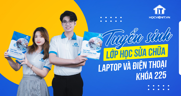 Học viện iT tuyển sinh lớp học sửa chữa laptop và điện thoại K225