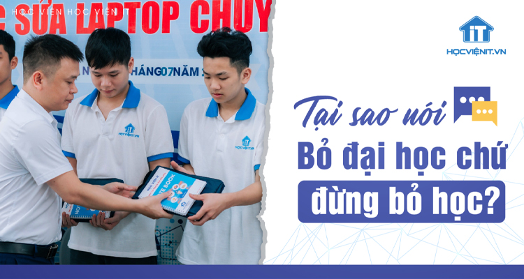 Tại sao nói: Bỏ đại học chứ đừng bỏ học?