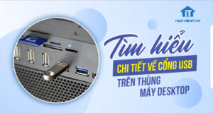 Tìm hiểu chi tiết về cổng USB trên thùng máy Desktop