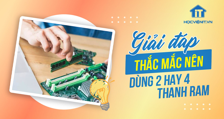 Giải đáp: Nên dùng 2 hay 4 thanh RAM?