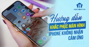 Hướng dẫn khắc phục màn hình iPhone không nhận cảm ứng