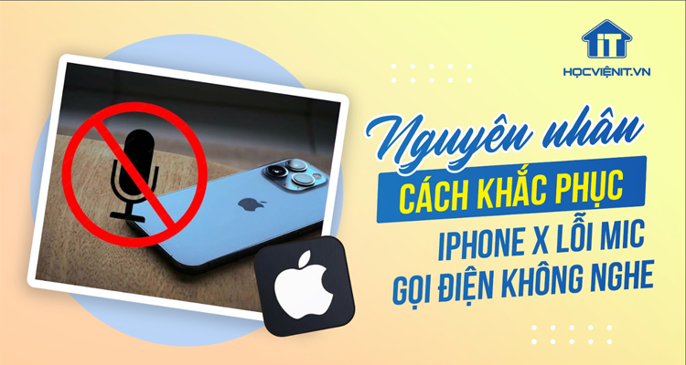 iPhone X lỗi mic gọi điện bên kia không nghe được: Nguyên nhân và cách khắc phục