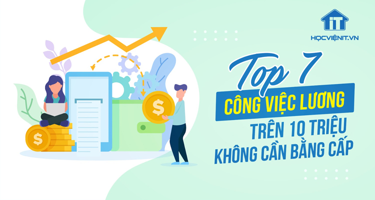 Top 7 công việc lương trên 10 triệu, không cần bằng cấp