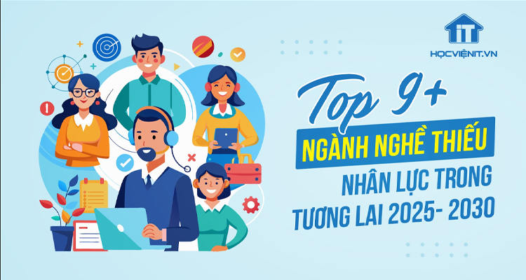 Top 9+ ngành nghề thiếu nhân lực trong tương lai 2025 – 2030