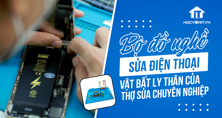 Bộ đồ nghề sửa điện thoại - Vật bất ly thân của thợ sửa chuyên nghiệp