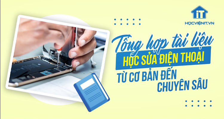 Tổng hợp tài liệu học sửa chữa điện thoại từ cơ bản đến chuyên sâu