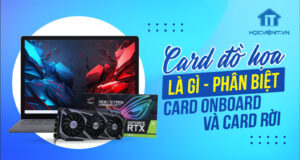 Card đồ họa là gì? Cách phân biệt card onboard và card rời