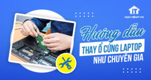 Quy trình thay ổ cứng laptop chuẩn Học Viện iT