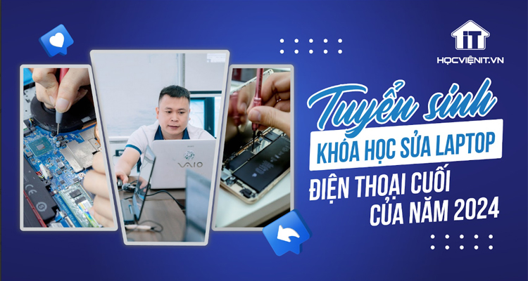 Tuyển sinh các lớp học sửa laptop và điện thoại cuối cùng của 2024