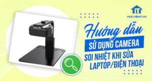 Hướng dẫn sử dụng camera soi nhiệt khi sửa laptop, điện thoại