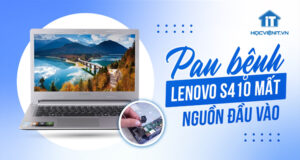 Hướng dẫn sửa Lenovo S410 mất nguồn đầu vào cùng Học Viện IT