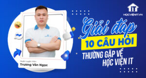 Giải đáp 10 câu hỏi thường gặp về Học Viện iT