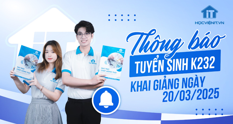 Học viện iT thông báo tuyển sinh khóa học K232, khai giảng ngày 20/03/2025