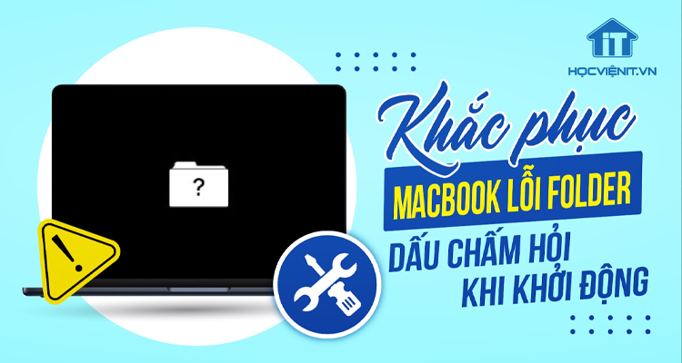 Cách khắc phục MacBook lỗi Folder dấu chấm hỏi khi khởi động