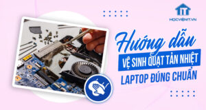 Hướng dẫn vệ sinh quạt tản nhiệt laptop đúng chuẩn