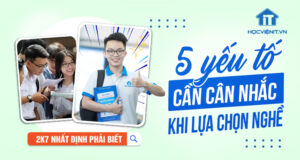 5 yếu tố cần cân nhắc khi lựa chọn nghề – 2K7 nhất định phải biết