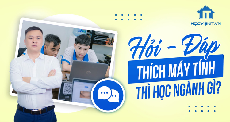 Thích máy tính thì học ngành gì? Hướng đi phù hợp cho bạn trẻ đam mê công nghệ