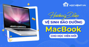 Hướng dẫn vệ sinh bảo dưỡng MacBook cho học viên mới