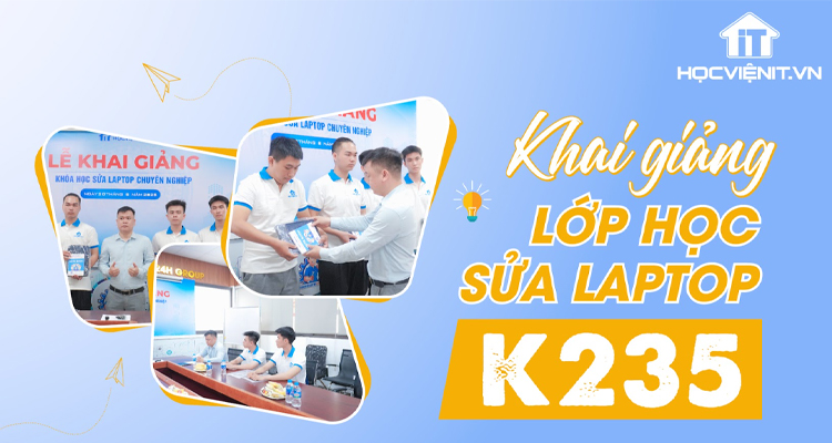 Khai Giảng Lớp Học Sửa Laptop K235 tại Học Viện iT