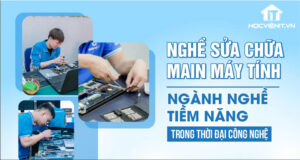 Nghề sửa chữa main máy tính – Nghề tiềm năng trong thời đại công nghệ
