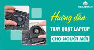 Hướng Dẫn Thay Quạt Tản Nhiệt Laptop - Quy Trình Chuẩn Học Viện iT