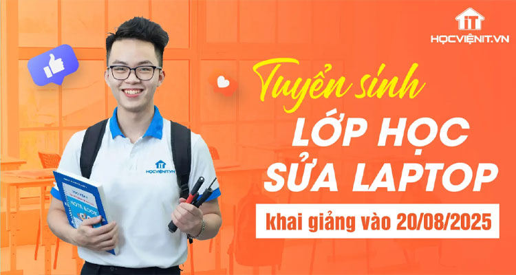 Tuyển sinh lớp học Sửa Laptop khai giảng vào 20/08/2025